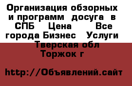 Организация обзорных  и программ  досуга  в  СПБ  › Цена ­ 1 - Все города Бизнес » Услуги   . Тверская обл.,Торжок г.